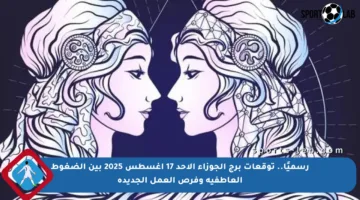 رسميًا.. توقعات برج الجوزاء الأحد 17 أغسطس 2025 بين الضغوط العاطفية وفرص العمل الجديدة
